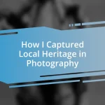 How I Captured Local Heritage in Photography