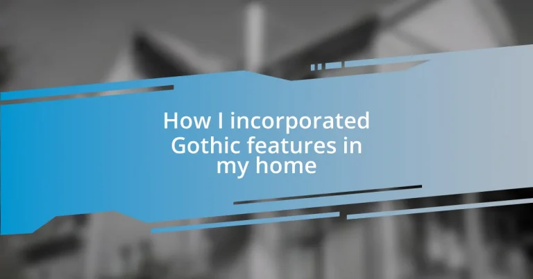 How I incorporated Gothic features in my home