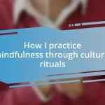 How I practice mindfulness through cultural rituals