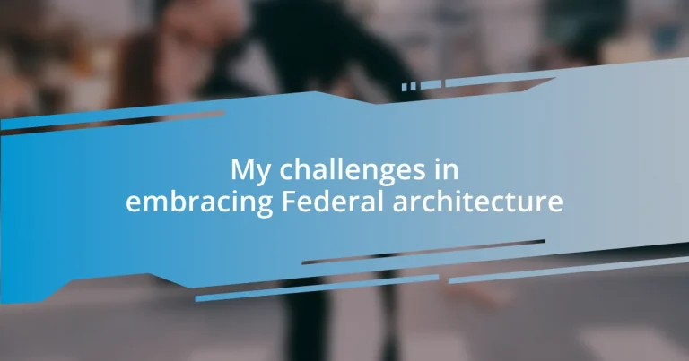 My challenges in embracing Federal architecture