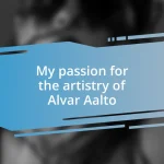 My passion for the artistry of Alvar Aalto