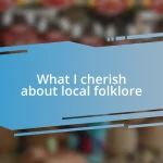 What I cherish about local folklore