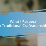 What I Respect in Traditional Craftsmanship