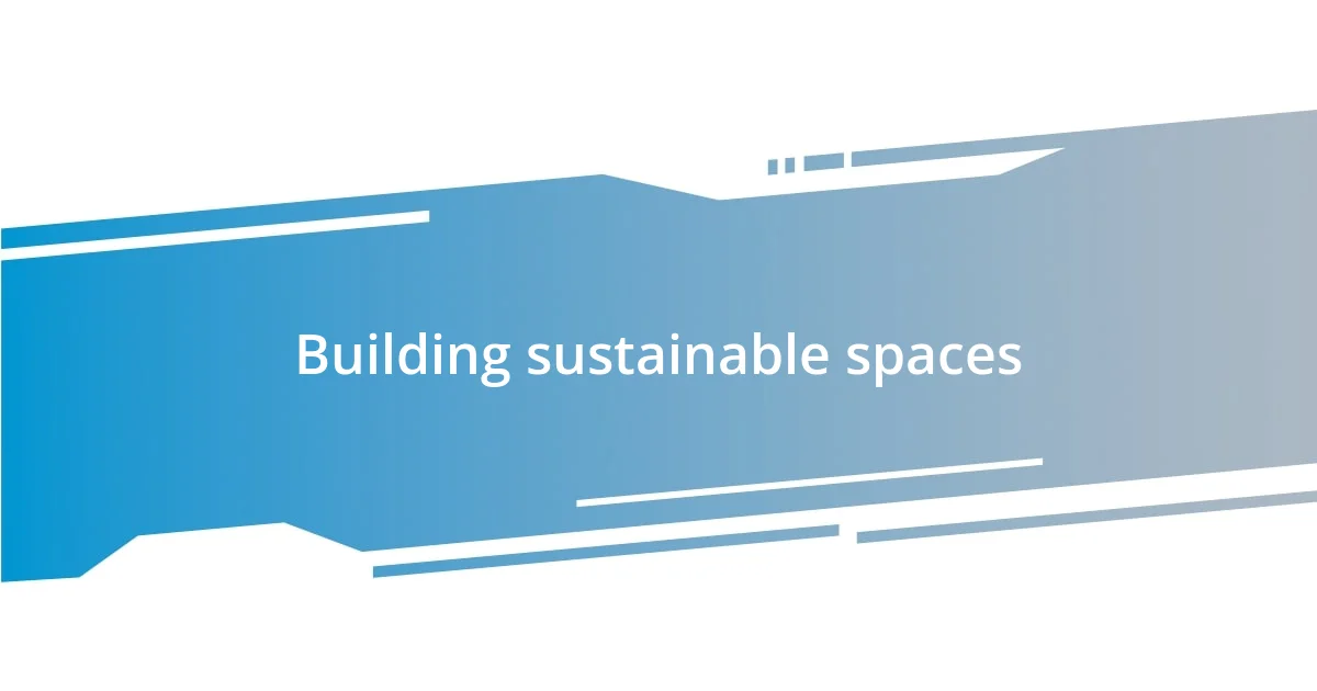 Building sustainable spaces